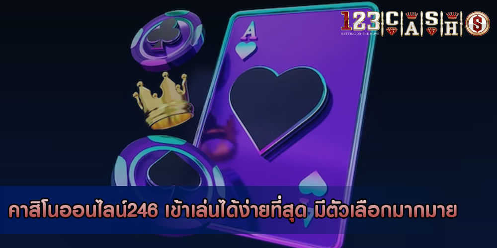 คาสิโนออนไลน์246 เข้าเล่นได้ง่ายที่สุด มีตัวเลือกมากมาย