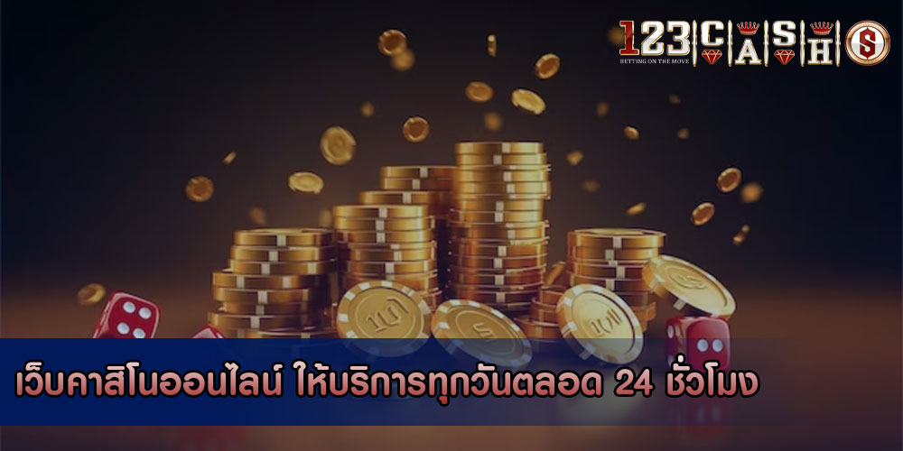 เว็บคาสิโนออนไลน์ ให้บริการทุกวันตลอด 24 ชั่วโมง