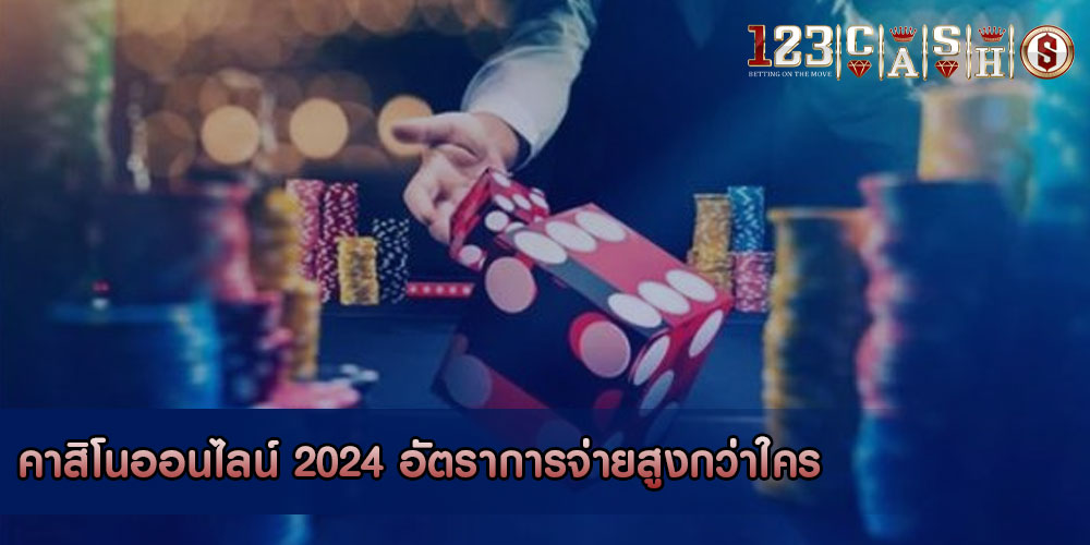 คาสิโนออนไลน์ 2024 อัตราการจ่ายสูงกว่าใคร