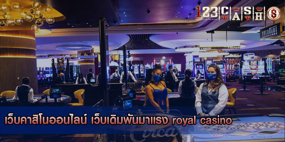 เว็บคาสิโนออนไลน์ เว็บเดิมพันมาแรง royal casino