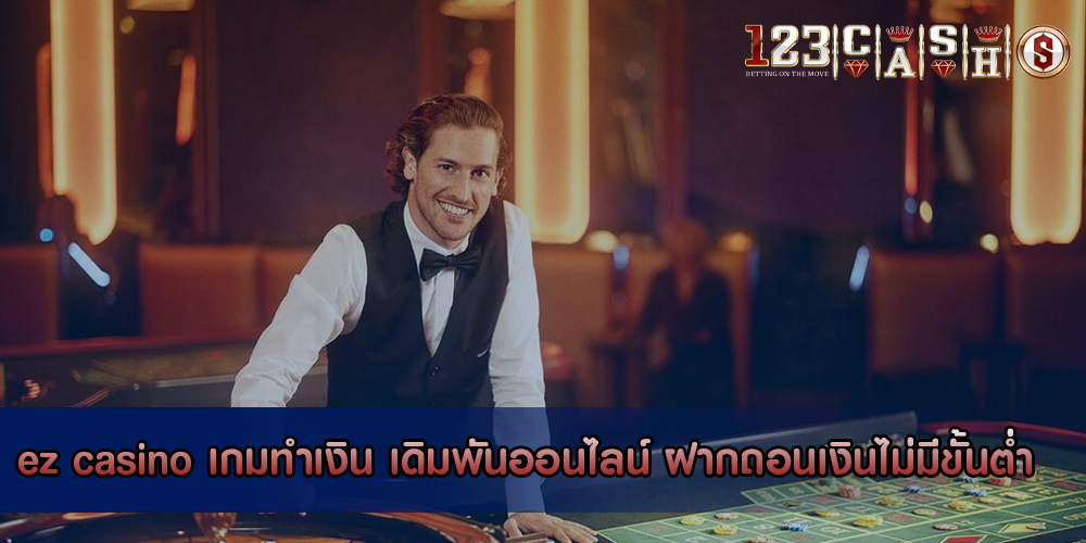 ez casino เกมทำเงิน เดิมพันออนไลน์ ฝากถอนเงินไม่มีขั้นต่ำ