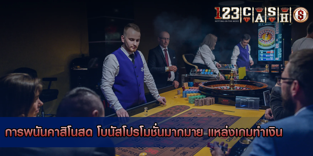 การพนันคาสิโนสด โบนัสโปรโมชั่นมากมาย แหล่งเกมทำเงิน