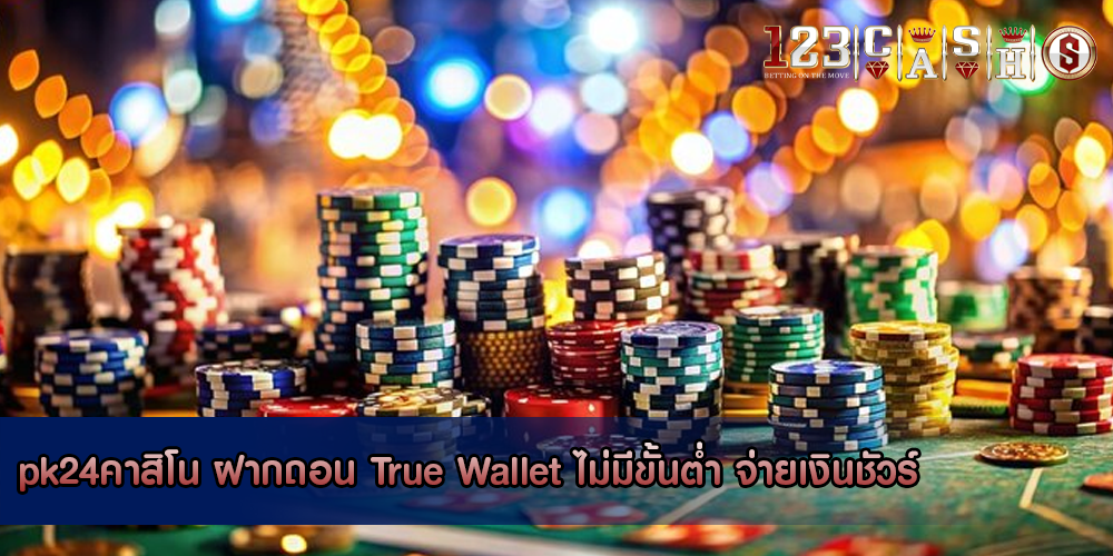 pk24คาสิโน ฝากถอน True Wallet ไม่มีขั้นต่ำ จ่ายเงินชัวร์